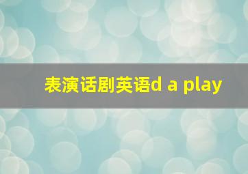 表演话剧英语d a play